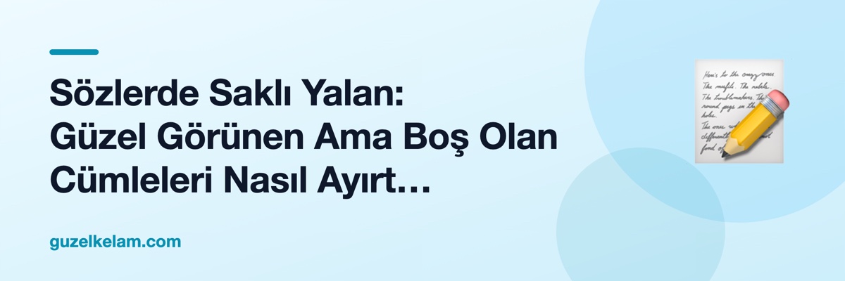 Sözlerde Saklı Yalan: Güzel Görünen Ama Boş Olan Cümleleri Nasıl Ayırt Edersiniz?