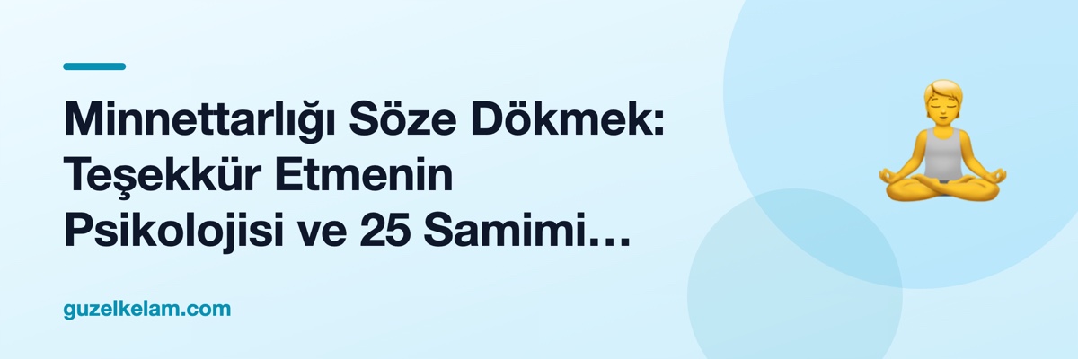 Minnettarlığı Söze Dökmek: Teşekkür Etmenin Psikolojisi ve 25 Samimi Teşekkür Sözü